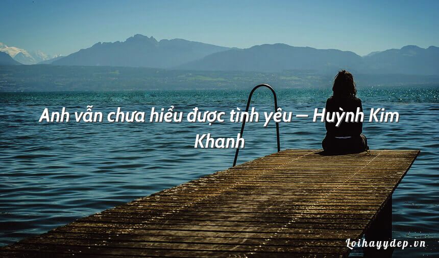 Anh vẫn chưa hiểu được tình yêu – Huỳnh Kim Khanh
